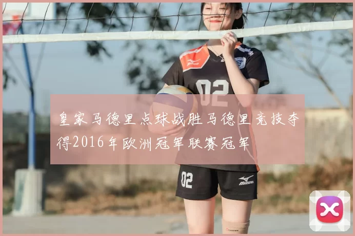 皇家马德里点球战胜马德里竞技夺得2016年欧洲冠军联赛冠军